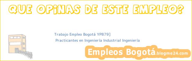 Trabajo Empleo Bogotá YP879] | Practicantes en Ingeniería Industrial Ingeniería