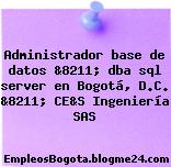 Administrador base de datos &8211; dba sql server en Bogotá, D.C. &8211; CE&S Ingeniería SAS