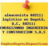 almacenista &8211; logístico en Bogotá, D.C. &8211; ENERGIZANDO INGENIERIA Y CONSTRUCCION S.A.S