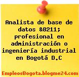 Analista de base de datos &8211; profesional en administración o ingeniería industrial en Bogotá D.C