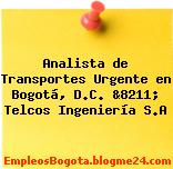 Analista de Transportes Urgente en Bogotá, D.C. &8211; Telcos Ingeniería S.A