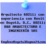 Arquitecto &8211; con experiencia con Revit en Bogotá, D.C. &8211; B&B ARQUITECTURA E INGENIERÍA SAS