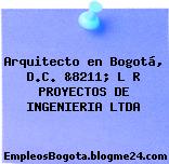 Arquitecto en Bogotá, D.C. &8211; L R PROYECTOS DE INGENIERIA LTDA