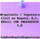 Arquitecto / Ingeniero Civil en Bogotá, D.C. &8211; ZUR INGENIERIA S.A