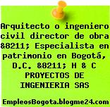 Arquitecto o ingeniero civil director de obra &8211; Especialista en patrimonio en Bogotá, D.C. &8211; H & C PROYECTOS DE INGENIERIA SAS