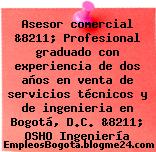 Asesor comercial &8211; Profesional graduado con experiencia de dos años en venta de servicios técnicos y de ingenieria en Bogotá, D.C. &8211; OSHO Ingeniería