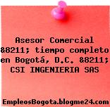 Asesor Comercial &8211; tiempo completo en Bogotá, D.C. &8211; CSI INGENIERIA SAS