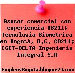 Asesor comercial con experiencia &8211; Tecnologia Biometrica en Bogotá, D.C. &8211; CGCT-DELTA Ingenieria Integral S.A