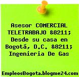 Asesor COMERCIAL TELETRABAJO &8211; Desde su casa en Bogotá, D.C. &8211; Ingenieria De Gas