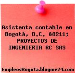 Asistenta contable en Bogotá, D.C. &8211; PROYECTOS DE INGENIERIA RC SAS