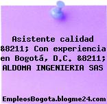 Asistente calidad &8211; Con experiencia en Bogotá, D.C. &8211; ALDOMA INGENIERIA SAS