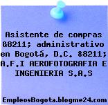 Asistente de compras &8211; administrativo en Bogotá, D.C. &8211; A.F.I AEROFOTOGRAFIA E INGENIERIA S.A.S
