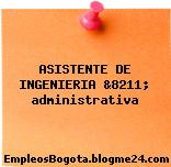 ASISTENTE DE INGENIERIA &8211; administrativa
