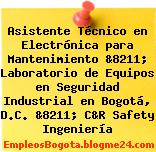 Asistente Técnico en Electrónica para Mantenimiento &8211; Laboratorio de Equipos en Seguridad Industrial en Bogotá, D.C. &8211; C&R Safety Ingeniería