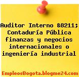 Auditor Interno &8211; Contaduría Pública finanzas y negocios internacionales o ingeniería industrial