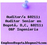Auditor/a &8211; Auditor Senior en Bogotá, D.C. &8211; O&P Ingenieria