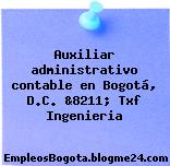 Auxiliar administrativo contable en Bogotá, D.C. &8211; Txf Ingenieria