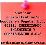 auxiliar administrativo/a bogota en Bogotá, D.C. &8211; ENERGIZANDO INGENIERIA Y CONSTRUCCION S.A.S