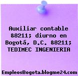 Auxiliar contable &8211; diurno en Bogotá, D.C. &8211; TEDIMEC INGENIERIA