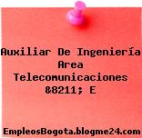 Auxiliar De Ingeniería Area Telecomunicaciones &8211; E