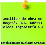 auxiliar de obra en Bogotá, D.C. &8211; Telcos Ingeniería S.A