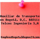 Auxiliar de Transporte en Bogotá, D.C. &8211; Telcos Ingeniería S.A
