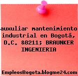 auxuliar mantenimiento industrial en Bogotá, D.C. &8211; BRAUNKER INGENIERIA