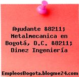 Ayudante &8211; Metalmecanica en Bogotá, D.C. &8211; Dinez Ingeniería