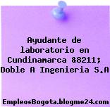 Ayudante de laboratorio en Cundinamarca &8211; Doble A Ingenieria S.A