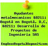 Ayudantes metalmecanicos &8211; Bogotá en Bogotá, D.C. &8211; Desarrollo de Proyectos de Ingenieria SAS