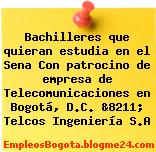 Bachilleres que quieran estudia en el Sena Con patrocino de empresa de Telecomunicaciones en Bogotá, D.C. &8211; Telcos Ingeniería S.A
