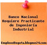 Banco Nacional Requiere Practicante de Ingeniería Industrial