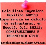 Calculista Ingeniero Auxiliar &8211; Experiencia en cálculo de estructuras. en Bogotá, D.C. &8211; CONSTRUCCIONES E INGENIERÍA CIVIL
