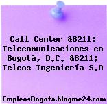 Call Center &8211; Telecomunicaciones en Bogotá, D.C. &8211; Telcos Ingeniería S.A