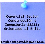 Comercial Sector Construcción e Ingeniería &8211; Orientado al Éxito