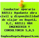 Conductor operario &8211; Ayudante obra civil y disponibilidad de viajar en Bogotá, D.C. &8211; H&H INGENIERIA Y CONSULTORIA S.A.S
