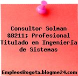 Consultor Solman &8211; Profesional Titulado en Ingeniería de Sistemas