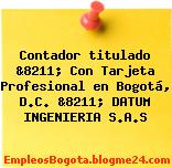 Contador titulado &8211; Con Tarjeta Profesional en Bogotá, D.C. &8211; DATUM INGENIERIA S.A.S