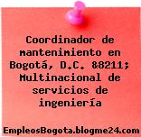 Coordinador de mantenimiento en Bogotá, D.C. &8211; Multinacional de servicios de ingeniería