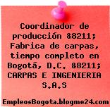 Coordinador de producción &8211; Fabrica de carpas, tiempo completo en Bogotá, D.C. &8211; CARPAS E INGENIERIA S.A.S