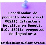 Coordinador de proyecto obras civil &8211; Estructura Metalica en Bogotá, D.C. &8211; proyectos de ingenieria