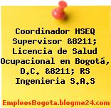 Coordinador HSEQ Supervisor &8211; Licencia de Salud Ocupacional en Bogotá, D.C. &8211; RS Ingenieria S.A.S
