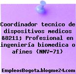 Coordinador tecnico de dispositivos medicos &8211; Profesional en ingeniería biomedica o afines (NNV-71)