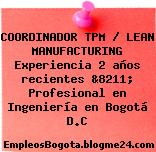 COORDINADOR TPM / LEAN MANUFACTURING Experiencia 2 años recientes &8211; Profesional en Ingeniería en Bogotá D.C