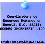 Coordinadora de Recursos Humanos en Bogotá, D.C. &8211; ACOMEQ INGENIERIA LTDA