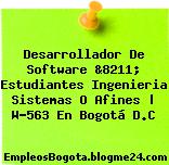 Desarrollador De Software &8211; Estudiantes Ingenieria Sistemas O Afines | W-563 En Bogotá D.C