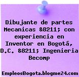 Dibujante de partes Mecanicas &8211; con experiencia en Inventor en Bogotá, D.C. &8211; Ingenieria Becomp