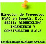 Director de Proyectos HVAC en Bogotá, D.C. &8211; ACONDICLIMA INGENIERIA Y CONSTRUCCION S.A.S