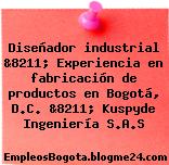 Diseñador industrial &8211; Experiencia en fabricación de productos en Bogotá, D.C. &8211; Kuspyde Ingeniería S.A.S