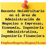 Docente Universitario en el área de Administración de Negocios o Empresas, Economía, Ingeniería Administrativa, Ingeniería Financiera